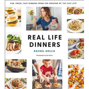 Real Life Dinners: Fun, Fresh, Fast Dinners from the Creator of the Chic Site