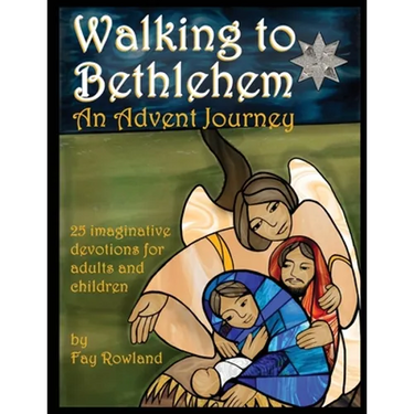 Walking to Bethlehem: An Advent Journey - 25 imaginative devotions for adults and children
