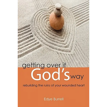 Getting Over It God's Way: Rebuilding the Ruins of Your Wounded Heart