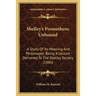 Shelley's Prometheus Unbound: A Study Of Its Meaning And Personages; Being A Lecture Delivered To The Shelley Society (1886)