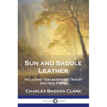 Sun and Saddle Leather: Including "Grass Grown Trails" and New Poems