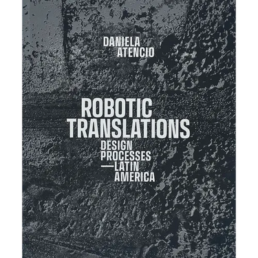 Robotic Translations: Design Processes. Latin America