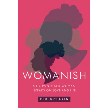 Womanish: A Grown Black Woman Speaks on Love and Life