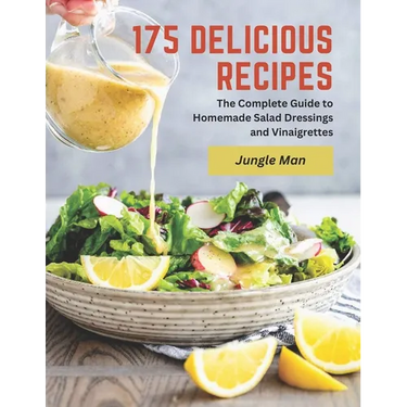 175 Delicious Recipes: The Complete Guide to Homemade Salad Dressings and Vinaigrettes