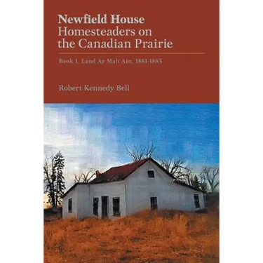 Newfield House, Homesteaders on the Canadian Prairie: Book 1, Land Ay Mah Ain, 1881-1883