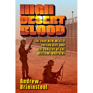 High Desert Blood: The 1980 New Mexico Prison Riot and the Tragedy of the Williams Brothers