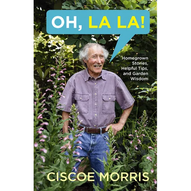 Oh, La La!: Homegrown Stories, Helpful Tips, and Garden Wisdom - Gardening Answers for Beginners
