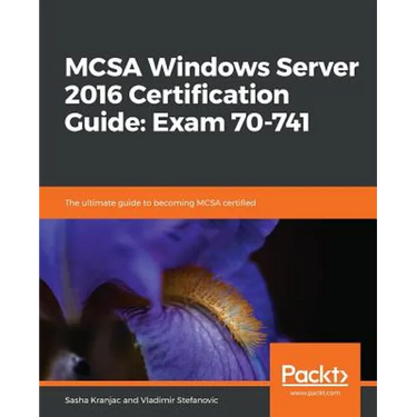 MCSA Windows Server 2016 Certification Guide: Exam 70-741