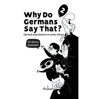 Why Do Germans Say That? Vol. 2 - German expressions in comic strips. 50 idioms explained.