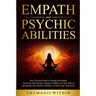 Empath & Psychic Abilities: Your Practical Guide To Easing Overwhelm, Protecting Your Energy, Gaining Confidence In Your Gifts & Developing Your Intui