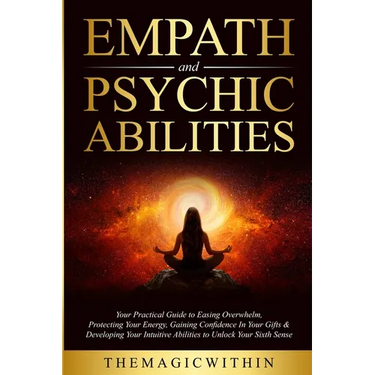 Empath & Psychic Abilities: Your Practical Guide To Easing Overwhelm, Protecting Your Energy, Gaining Confidence In Your Gifts & Developing Your Intui