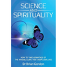 Science and Spirituality: How to Take Advantage of the Invisible Laws that Shape Our Lives
