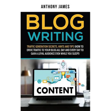 Blog Writing: Traffic Generation Secrets, Hints and Tips (How to Drive Traffic to Your Blog All Day and Every Day to Gain a Loyal Au