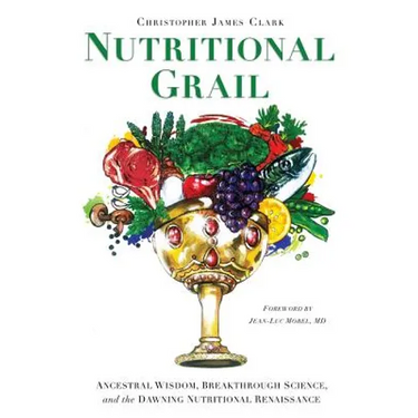 Nutritional Grail: Ancestral Wisdom, Breakthrough Science, and the Dawning Nutritional Renaissance