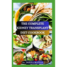 The Complete Kidney Transplant Diet Cookbook: A Flavorful Guide to Nourishing Your Well-Being Post Transplant, to Manage and Improve Renal Functions a