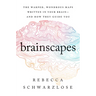 Brainscapes: The Warped, Wondrous Maps Written in Your Brain--And How They Guide You