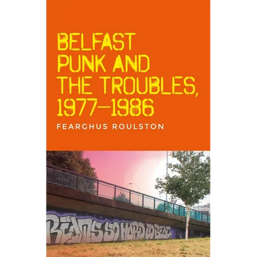 Belfast Punk and the Troubles: An Oral History