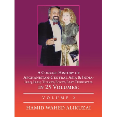 A Concise History of Afghanistan-Central Asia & India- Iraq, Iran, Turkey, Egypt, East Turkistan, in 25 Volumes: Volume 2