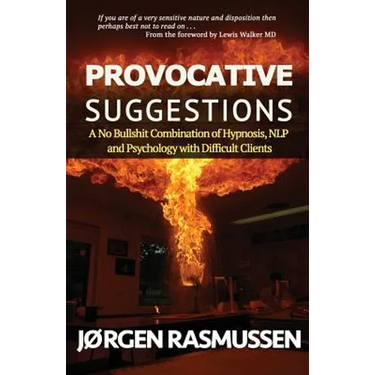 Provocative Suggestions: A No Bullshit Combination of Hypnosis, NLP and Psychology with Difficult Clients