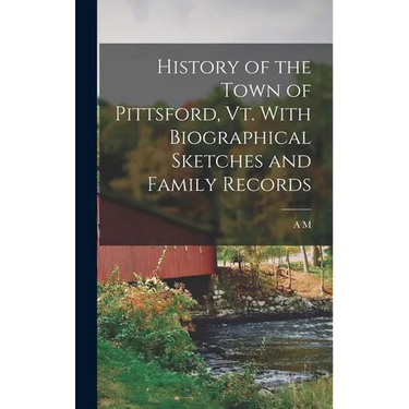 History of the Town of Pittsford, Vt. With Biographical Sketches and Family Records