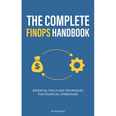 The Complete FinOps Handbook: Essential Tools and Techniques for Financial Operations