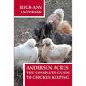 Andersen Acres: The Complete Guide to Chicken Keeping