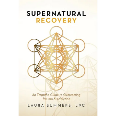 Supernatural Recovery: An Empath's Guide to Overcoming Trauma & Addiction