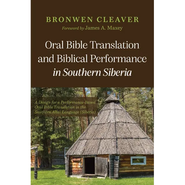 Oral Bible Translation and Biblical Performance in Southern Siberia: A Design for a Performance-Based Oral Bible Translation in the Southern Altai Lan