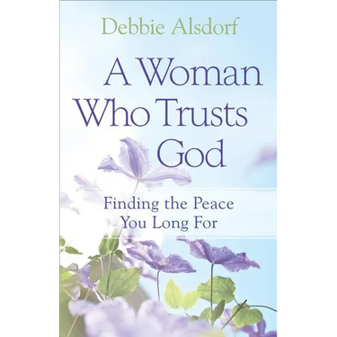 A Woman Who Trusts God: Finding the Peace You Long for