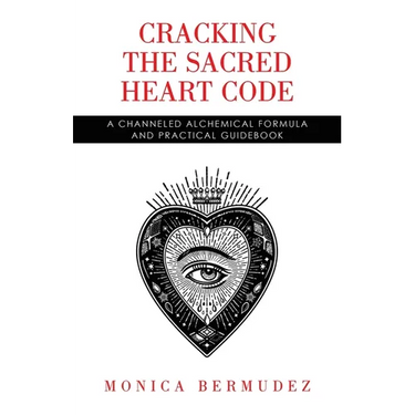 Cracking the Sacred Heart Code: A Channeled Alchemical Formula and Practical Guidebook