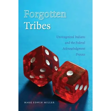Forgotten Tribes: Unrecognized Indians and the Federal Acknowledgment Process