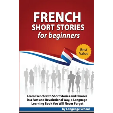 French Short Stories for Beginners: Learn French with Short Stories and Phrases in a Fast and Revolutional Way, a Language Learning Book You Will Neve