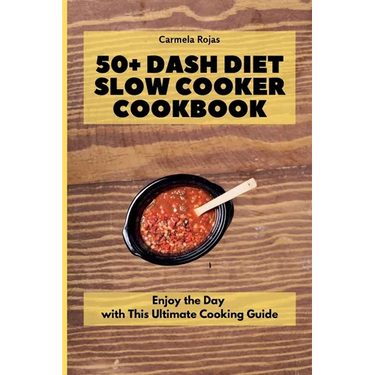 50+ Dash Diet Slow Cooker Cookbook: Enjoy the Day with This Ultimate Cooking Guide