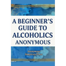 A Beginner's Guide to Alcoholics Anonymous