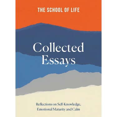 The School of Life Collected Essays: Reflections on Self-Knowledge, Emotional Maturity and Calm