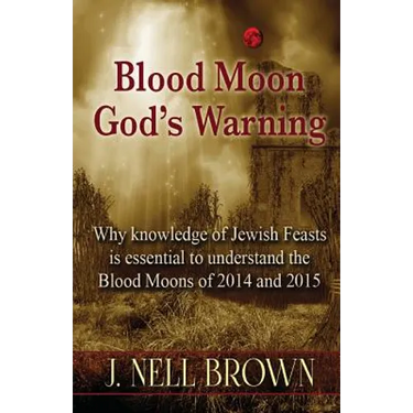 Blood Moon-God's Warning: Jewish Feasts and the Blood Moons of 2014 and 2015