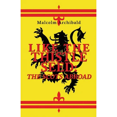Like The Thistle Seed: The Scots Abroad