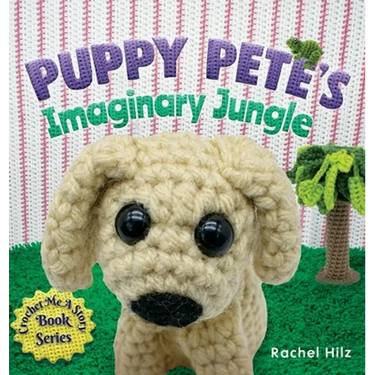 Puppy Pete's Imaginary Jungle: A Children's Book with Unique Crochet Illustrations