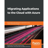 Migrating Applications to the Cloud with Azure