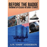 Before The Badge: Growing Up In Alaska--Short Stories