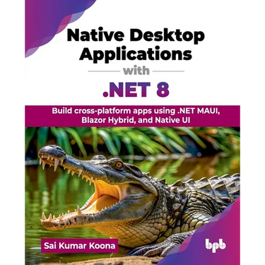 Native Desktop Applications with .NET 8: Build cross-platform apps using .NET MAUI, Blazor Hybrid, and Native UI (English Edition)