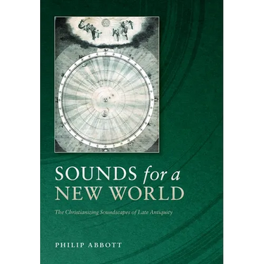 Sounds for a New World: The Christianizing Soundscapes of Late Antiquity