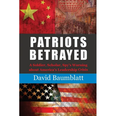 Patriots Betrayed: A Soldier, Scholar, Spy's Warning about America's Leadership Crisis