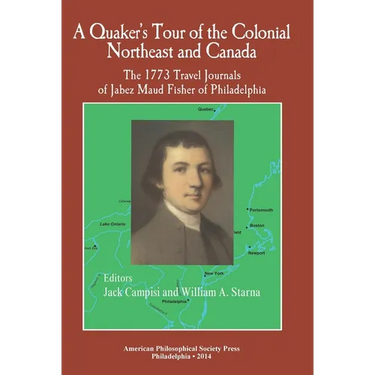 A Quaker's Tour of the Colonial Northeast and Canada: The 1773 Travel Journals of Jabez Maud Fisher of Philadelphia Transactions, American Philosophic