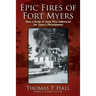 Epic Fires of Fort Myers: How a Series of Early Fires Influenced the Town's Development, Volume I