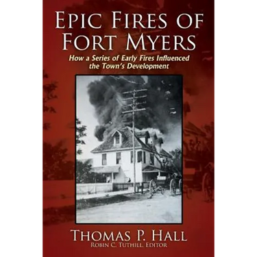 Epic Fires of Fort Myers: How a Series of Early Fires Influenced the Town's Development, Volume I