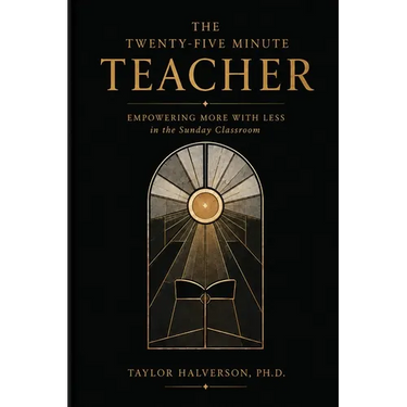 The Twenty-Five Minute Teacher: Empowering More With Less in the Sunday Classroom