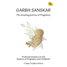 Garbh Sanskar - The Amazing Journey of Pregnancy: Profound Answers on the Essence of Pregnancy and Childbirth.