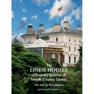 The Linen Houses of County Antrim and North County Down: The story of their families