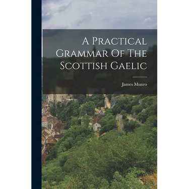 A Practical Grammar Of The Scottish Gaelic